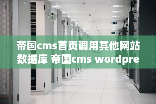 帝国cms首页调用其他网站数据库 帝国cms wordpress