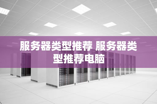 服务器类型推荐 服务器类型推荐电脑