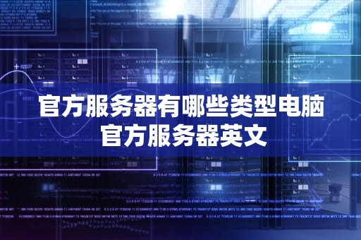 官方服务器有哪些类型电脑 官方服务器英文
