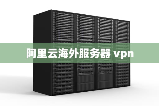 阿里云海外服务器 vpn