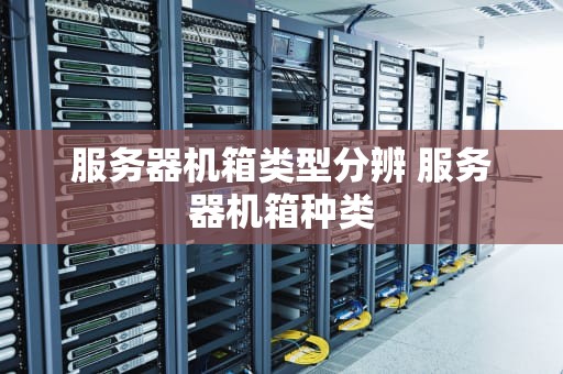 服务器机箱类型分辨 服务器机箱种类