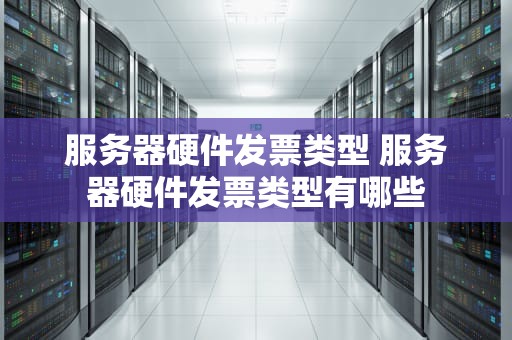 服务器硬件发票类型 服务器硬件发票类型有哪些