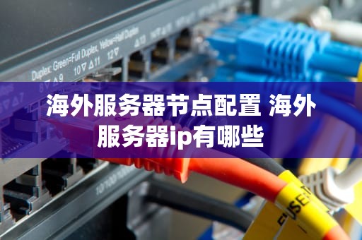 海外服务器节点配置 海外服务器ip有哪些