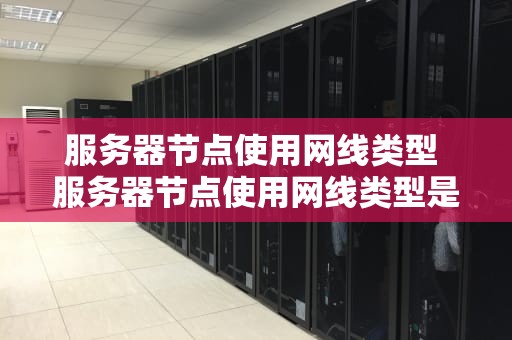 服务器节点使用网线类型 服务器节点使用网线类型是什么