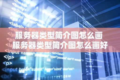 服务器类型简介图怎么画 服务器类型简介图怎么画好看