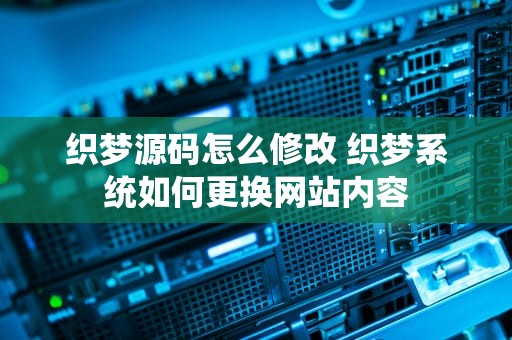 织梦源码怎么修改 织梦系统如何更换网站内容