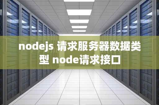 nodejs 请求服务器数据类型 node请求接口