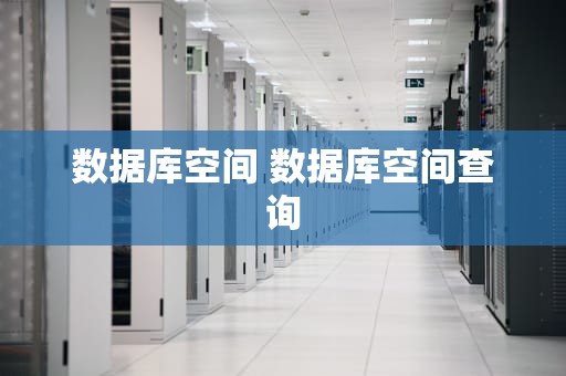 数据库空间 数据库空间查询