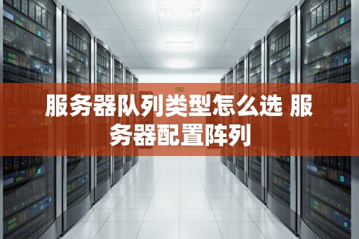 服务器队列类型怎么选 服务器配置阵列