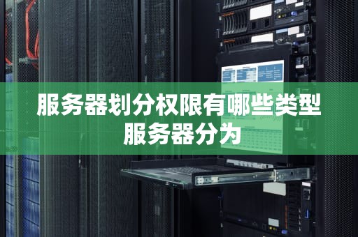 服务器划分权限有哪些类型 服务器分为