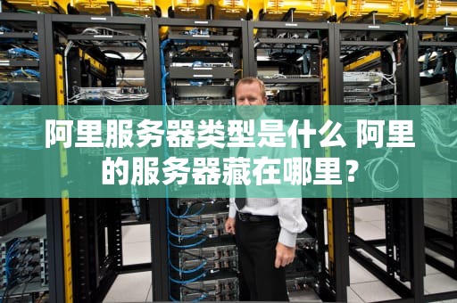 阿里服务器类型是什么 阿里的服务器藏在哪里？