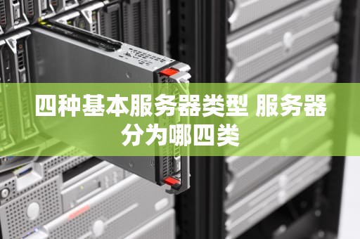 四种基本服务器类型 服务器分为哪四类