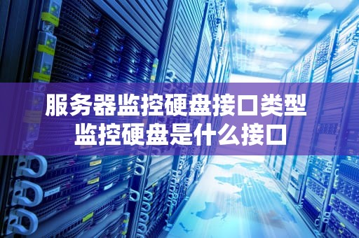 服务器监控硬盘接口类型 监控硬盘是什么接口