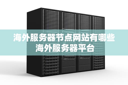 海外服务器节点网站有哪些 海外服务器平台