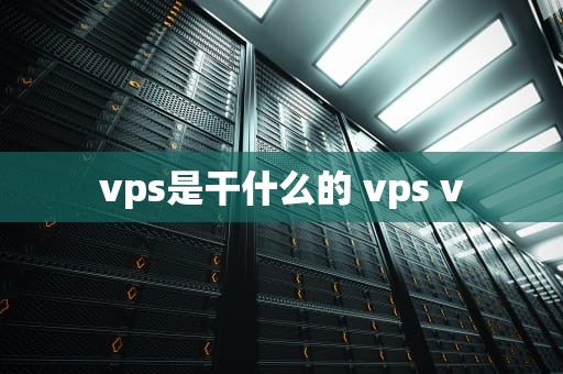 vps是干什么的 vps v