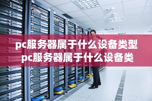 pc服务器属于什么设备类型 pc服务器属于什么设备类型的