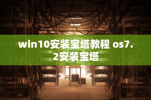 win10安装宝塔教程 os7.2安装宝塔