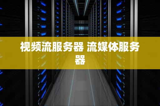 视频流服务器 流媒体服务器
