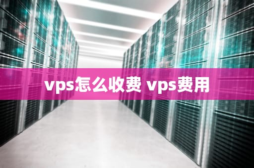 vps怎么收费 vps费用