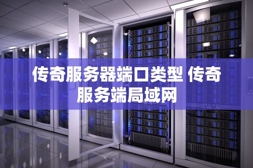 传奇服务器端口类型 传奇服务端局域网