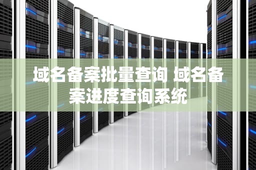 域名备案批量查询 域名备案进度查询系统