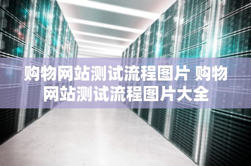 购物网站测试流程图片 购物网站测试流程图片大全