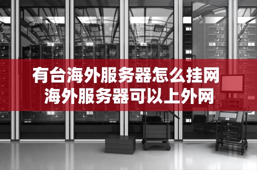 有台海外服务器怎么挂网 海外服务器可以上外网