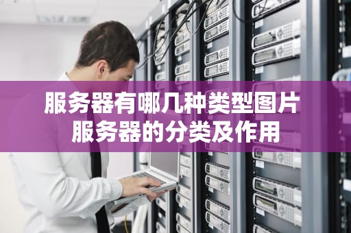 服务器有哪几种类型图片 服务器的分类及作用