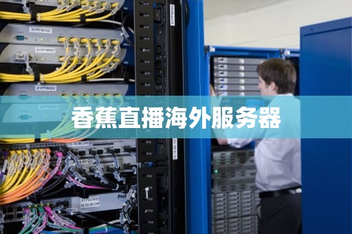 香蕉直播海外服务器