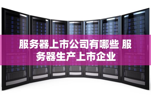 服务器上市公司有哪些 服务器生产上市企业
