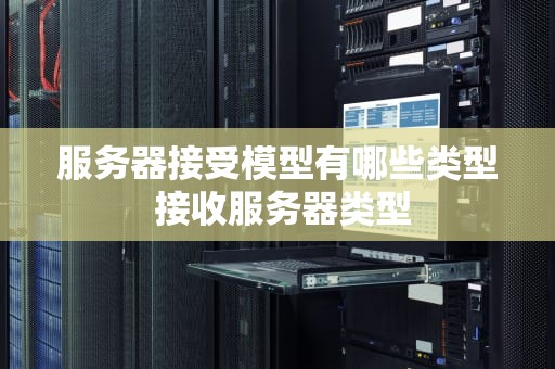 服务器接受模型有哪些类型 接收服务器类型