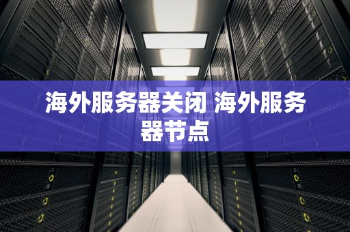 海外服务器关闭 海外服务器节点
