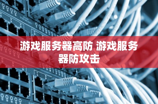 游戏服务器高防 游戏服务器防攻击