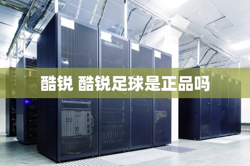 酷锐 酷锐足球是正品吗