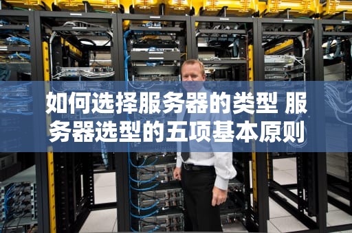 如何选择服务器的类型 服务器选型的五项基本原则