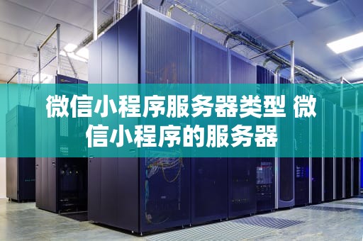 微信小程序服务器类型 微信小程序的服务器
