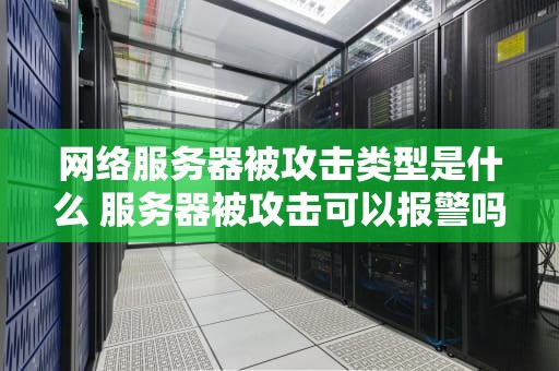 网络服务器被攻击类型是什么 服务器被攻击可以报警吗