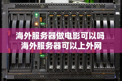 海外服务器做电影可以吗 海外服务器可以上外网