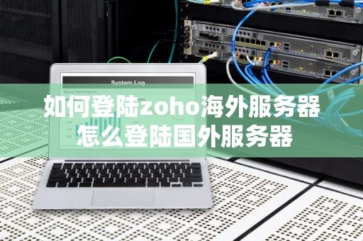 如何登陆zoho海外服务器 怎么登陆国外服务器