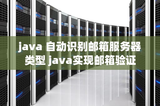 java 自动识别邮箱服务器类型 java实现邮箱验证