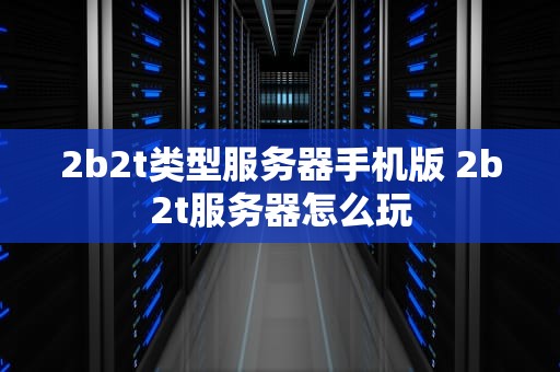 2b2t类型服务器手机版 2b2t服务器怎么玩