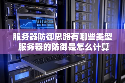 服务器防御思路有哪些类型 服务器的防御是怎么计算的