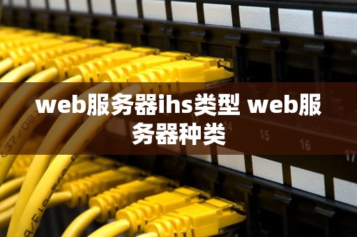 web服务器ihs类型 web服务器种类