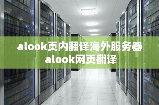 alook页内翻译海外服务器 alook网页翻译