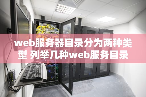 web服务器目录分为两种类型 列举几种web服务目录