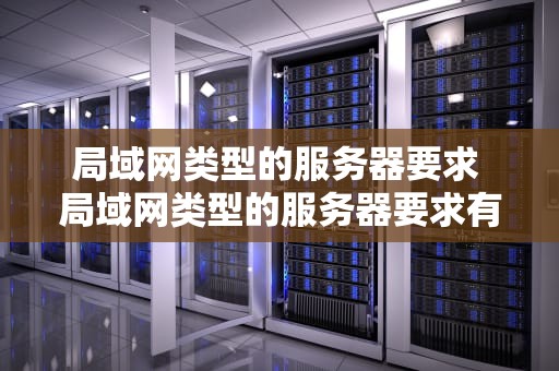 局域网类型的服务器要求 局域网类型的服务器要求有哪些