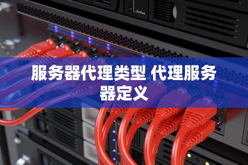 服务器代理类型 代理服务器定义