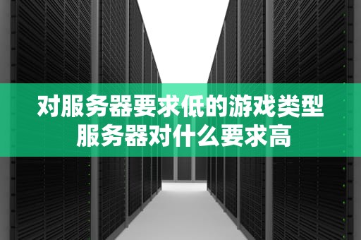 对服务器要求低的游戏类型 服务器对什么要求高