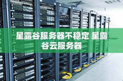 星露谷服务器不稳定 星露谷云服务器