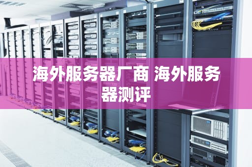海外服务器厂商 海外服务器测评